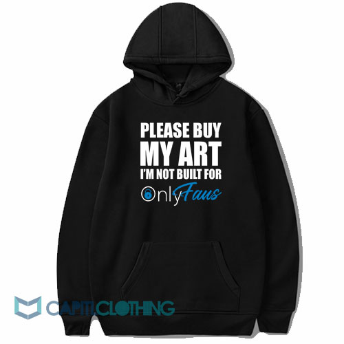 Please Buy My Art I’m Not Built For Onlyfans Hoodie