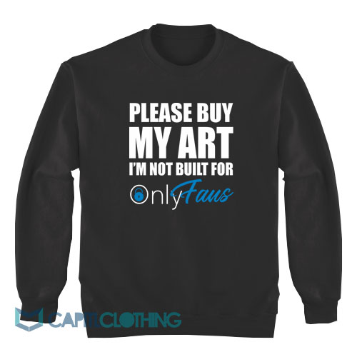 Please-Buy-My-Art-I’m-Not-Built-For-Onlyfans-Sweatshirt1