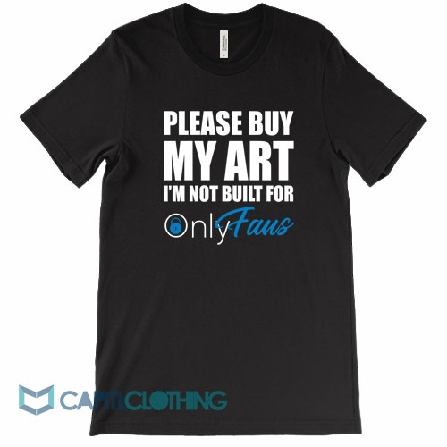 Please-Buy-My-Art-I’m-Not-Built-For-Onlyfans-Tee