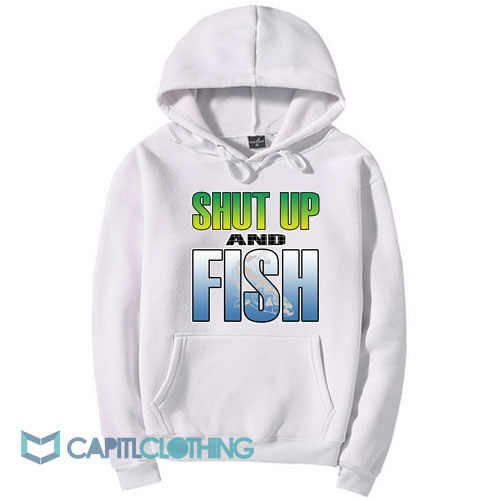 Shut Up and Fish Hoodie