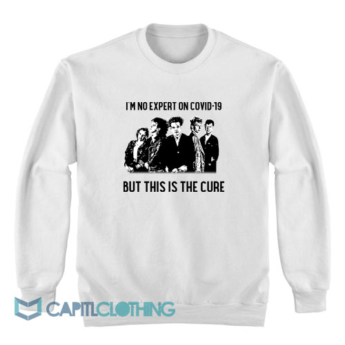 The-Cure-I’m-No-Expert-On-Covid-19-Sweatshirt1