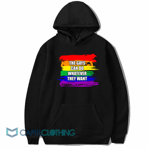 The Gays Can Do Whatever They Want Hoodie