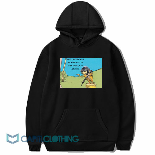 The Lorax Is The Trees Can't Be Harmed If Armed Hoodie