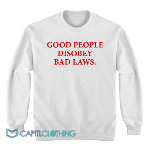 Good-People-Disobey-Bad-Laws-Sweatshirt1