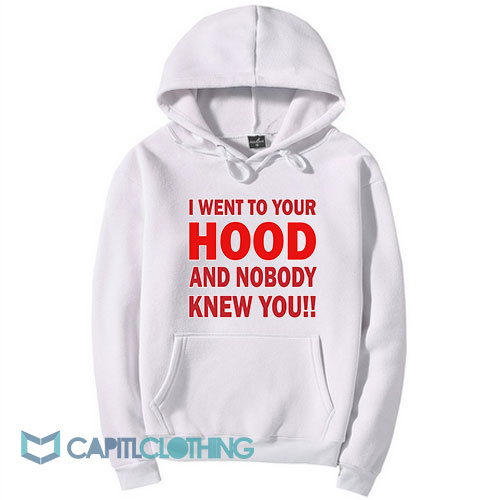 I Went to Your Hood and Nobody Knew You Hoodie