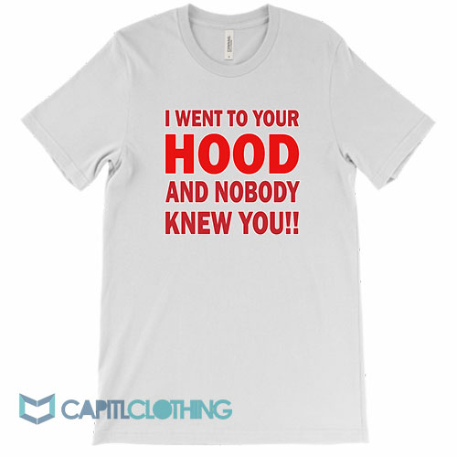 I-Went-to-Your-Hood-and-Nobody-Knew-You-Tee