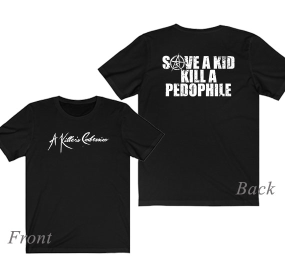 A Killer's Confession Save A Kid Kill A Pedophile Tee