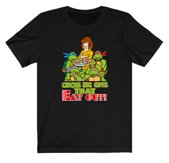 Chicks Dig Guys That Eat Out TMNT Tee