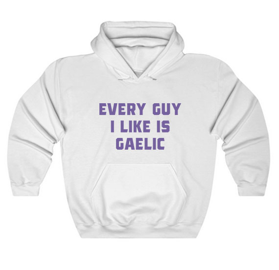 Every Guy I Like Is Gaelic Hoodie