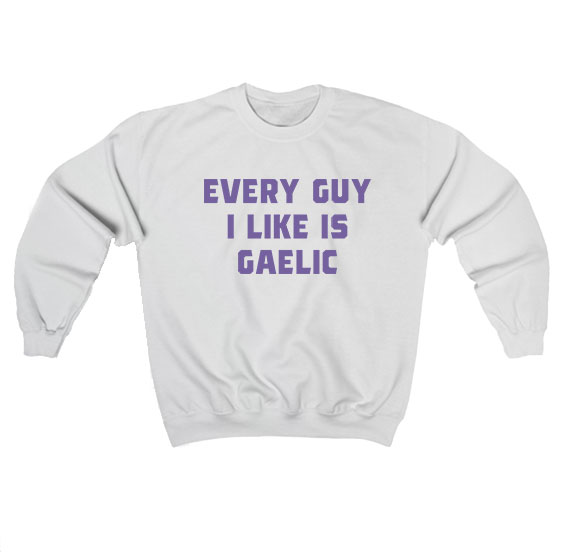 Every Guy I Like Is Gaelic Sweatshirt