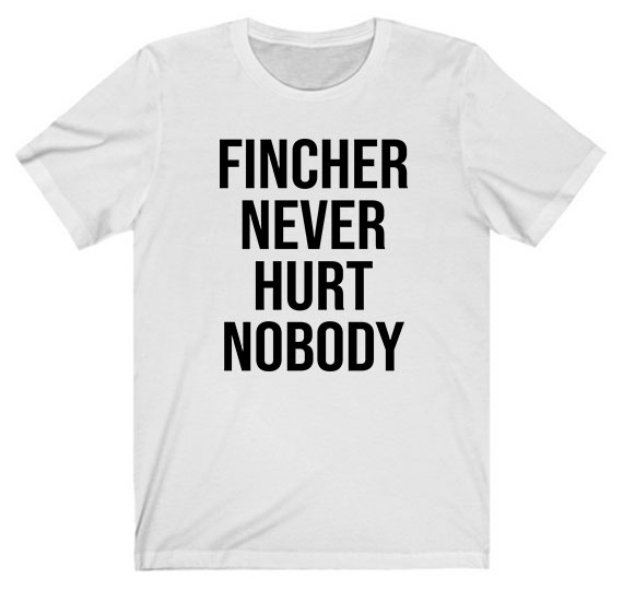 Fincher Never Hurt Nobody Tee