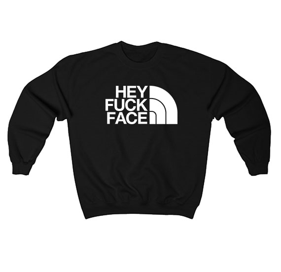 Hey Fuck Face Sweatshirt