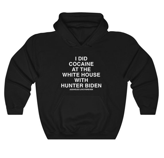 I Did Cocaine at The White House With Hunter Biden Hoodie