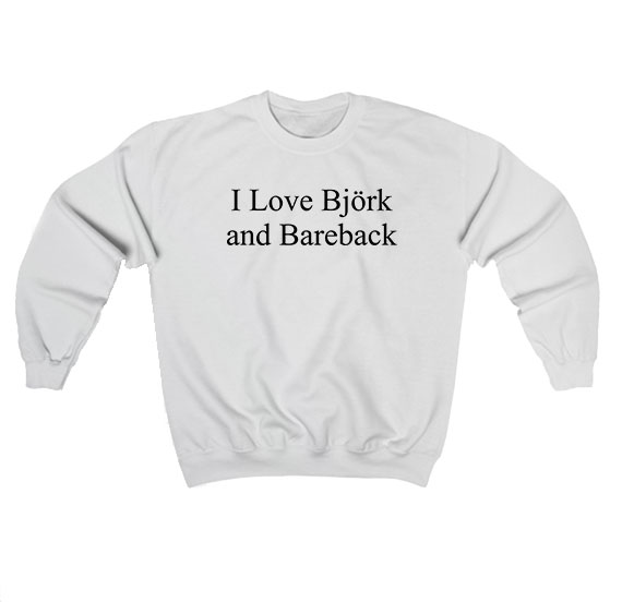 I Love Bjork And Bareback Sweatshirt