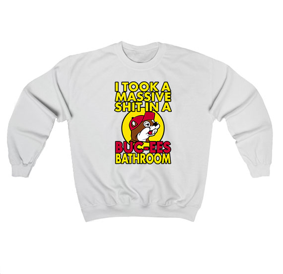 I Took A Massive Shit In A Buc-Ees Bathroom Sweatshirt