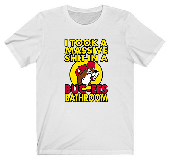 I Took A Massive Shit In A Buc-Ees Bathroom Tee