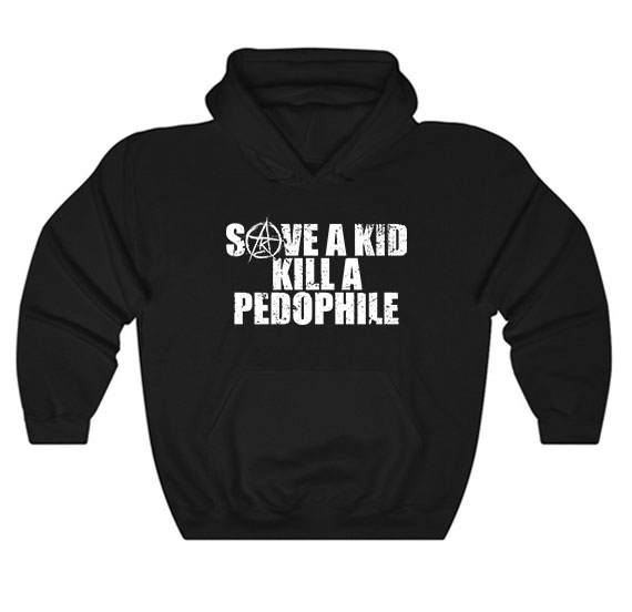 Save A Kid Kill A Pedophile Hoodie