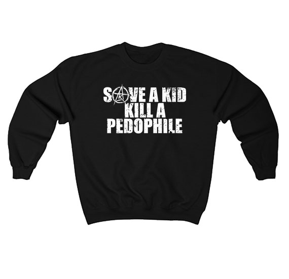 Save A Kid Kill A Pedophile Sweatshirt