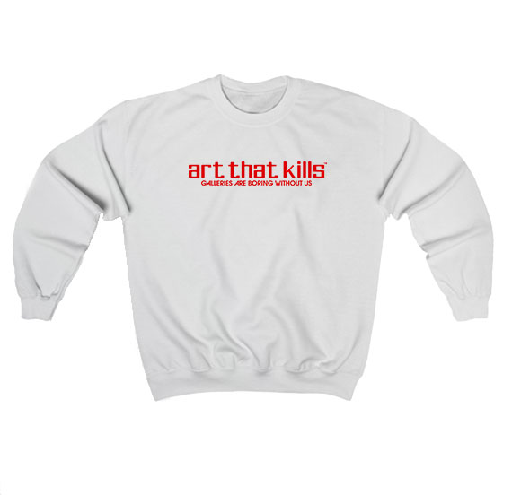 Art That Kills Gallery Are Boring Without Us Sweatshirt