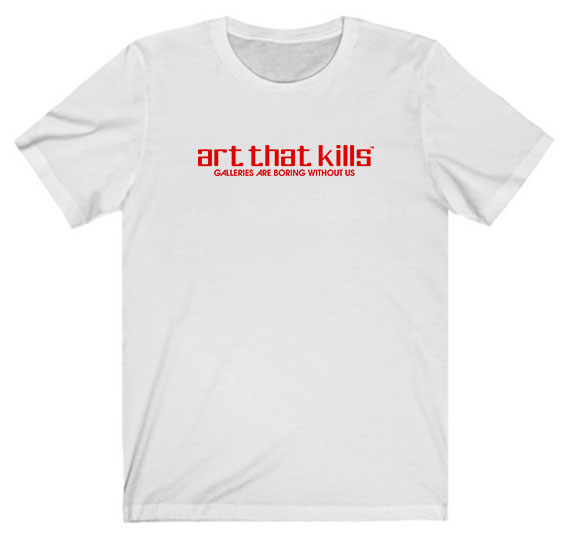 Art That Kills Gallery Are Boring Without Us Tee