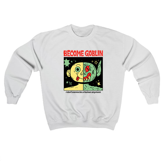 Become Goblin I Don't Wanna Be Human Anymore Sweatshirt