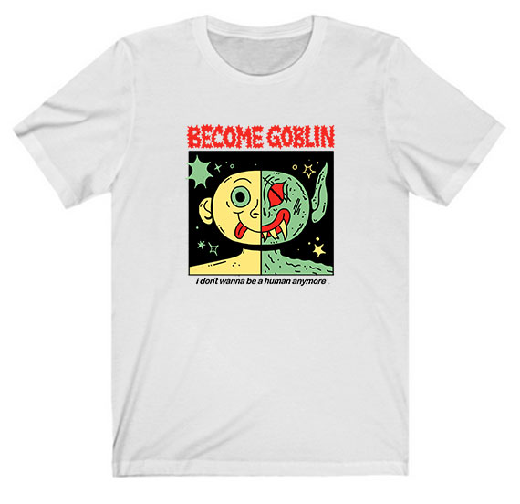 Become Goblin I Don't Wanna Be Human Anymore Tee